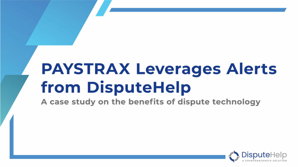 PAYSTRAX Leverages Alerts from DisputeHelp to Dramatically Reduce Chargebacks and Boost Acceptance